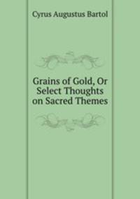 Grains of Gold, Or Select Thoughts on Sacred Themes