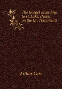 The Gospel according to st. Luke. (Notes on the Gr. Testament).
