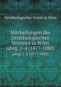 Mittheilungen des Ornithologischen Vereines in Wien. jahrg. 1-4 (1877-1880)