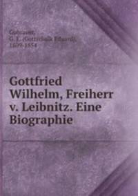 Gottfried Wilhelm Freiherr v. Leibnitz. Eine Biographie. 1 Teil