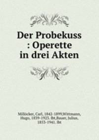 Der Probekuss : Operette in drei Akten
