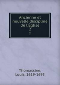 Ancienne et nouvelle discipline de l`glise. 2
