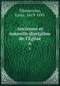 Ancienne et nouvelle discipline de l`glise. 6