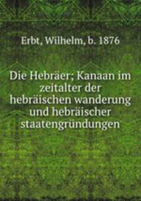 Die Hebraer; Kanaan im zeitalter der hebraischen wanderung und hebraischer staatengrundungen