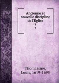 Ancienne et nouvelle discipline de l`glise. 7