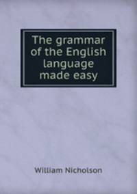 The grammar of the English language made easy