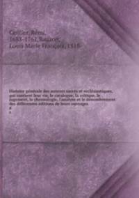 Histoire generale des auteurs sacres et ecclesiastiques, qui contient leur vie, le catalogue, la critique, le jugement, la chronologie, l