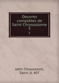 Oeuvres compltes de Saint Chrysostome. 5