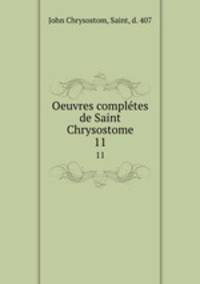 Oeuvres compltes de Saint Chrysostome. 11