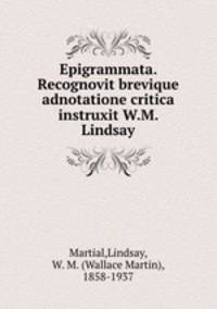 Epigrammata. Recognovit brevique adnotatione critica instruxit W.M. Lindsay
