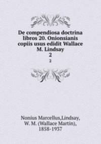 De compendiosa doctrina libros 20. Onionsianis copiis usus edidit Wallace M. Lindsay. 2