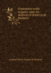 Grammaire arabe vulgaire: pour les dialectes d