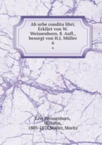 Ab urbe condita libri. Erklrt von W. Weissenborn. 8. Aufl., besorgt von H.J. Mller. 6