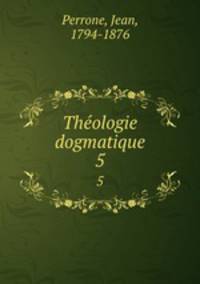 Thologie dogmatique. 5
