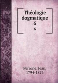 Thologie dogmatique. 6