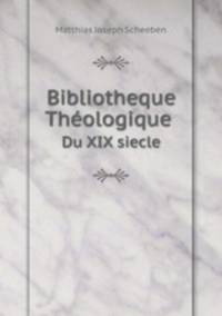 Bibliotheque Thologique. Du XIX siecle