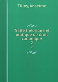 Trait thorique et pratique de droit canonique. 2