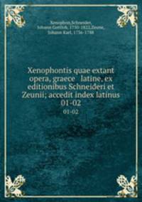 Xenophontis quae extant opera, graece & latine, ex editionibus Schneideri et Zeunii; accedit index latinus. 01-02