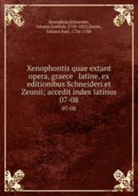 Xenophontis quae extant opera, graece & latine, ex editionibus Schneideri et Zeunii; accedit index latinus. 07-08