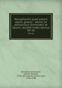 Xenophontis quae extant opera, graece & latine, ex editionibus Schneideri et Zeunii; accedit index latinus. 09-10