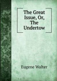 The Great Issue, Or, The Undertow