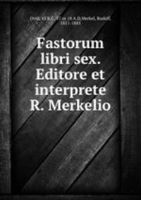 Fastorum libri sex. Editore et interprete R. Merkelio