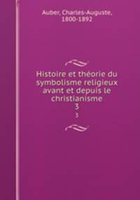 Histoire et thorie du symbolisme religieux avant et depuis le christianisme. 3