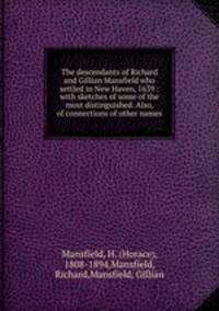 The descendants of Richard and Gillian Mansfield who settled in New Haven, 1639 : with sketches of some of the most distinguished. Also, of connections of other names