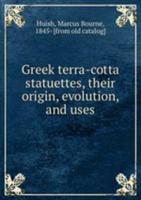 Greek terra-cotta statuettes, their origin, evolution, and uses