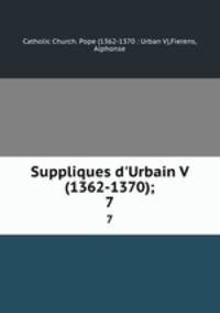 Suppliques d`Urbain V (1362-1370);. 7
