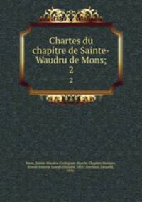 Chartes du chapitre de Sainte-Waudru de Mons;. 2