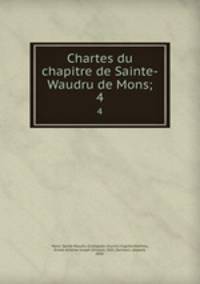 Chartes du chapitre de Sainte-Waudru de Mons;. 4