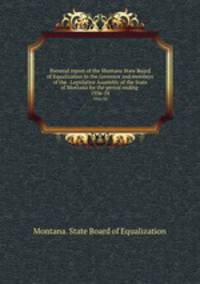 Biennial report of the Montana State Board of Equalization to the Governor and members of the . Legislative Assembly of the State of Montana for the period ending . 1956-58