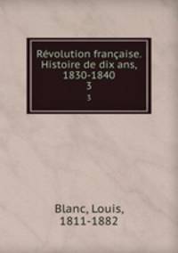 Rvolution franaise. Histoire de dix ans, 1830-1840. 3