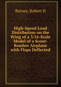 High-Speed Load Distribution on the Wing of a 3/16-Scale Model of a Scout-Bomber Airplane with Flaps Deflected