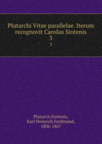 Plutarchi Vitae parallelae. Iterum recognovit Carolus Sintenis. 3