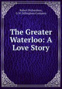 The Greater Waterloo: A Love Story