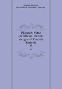 Plutarchi Vitae parallelae. Iterum recognovit Carolus Sintenis. 6