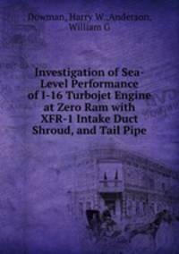 Investigation of Sea-Level Performance of I-16 Turbojet Engine at Zero Ram with XFR-1 Intake Duct Shroud, and Tail Pipe