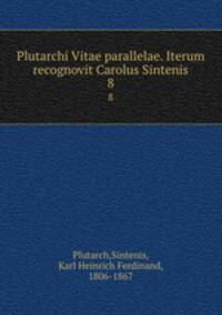 Plutarchi Vitae parallelae. Iterum recognovit Carolus Sintenis. 8