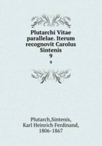 Plutarchi Vitae parallelae. Iterum recognovit Carolus Sintenis. 9