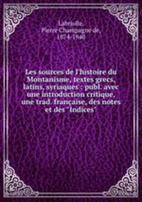 Les sources de l`histoire du Montanisme, textes grecs, latins, syriaques : publ. avec une introduction critique, une trad. franaise, des notes et des "Indices"