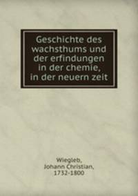 Geschichte des wachsthums und der erfindungen in der chemie, in der neuern zeit