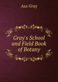 Gray`s School and Field Book of Botany