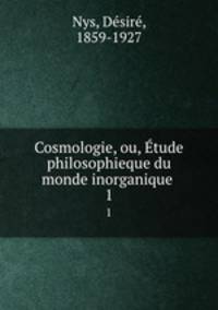 Cosmologie, ou, tude philosophieque du monde inorganique .. 1