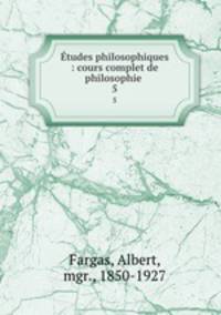 tudes philosophiques : cours complet de philosophie . 5