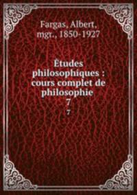 tudes philosophiques : cours complet de philosophie . 7