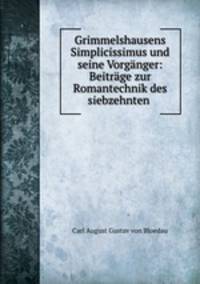 Grimmelshausens Simplicissimus und seine Vorganger: Beitrage zur Romantechnik des siebzehnten .