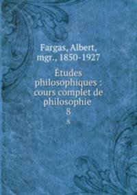 tudes philosophiques : cours complet de philosophie . 8