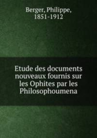 Etude des documents nouveaux fournis sur les Ophites par les Philosophoumena